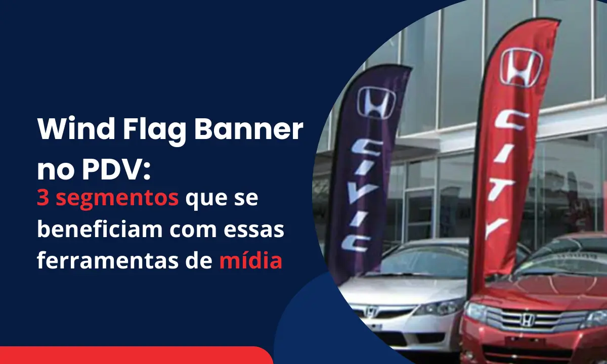wind flag banner no pdv 3 segmentos que se beneficiam com essas ferramentas de midia