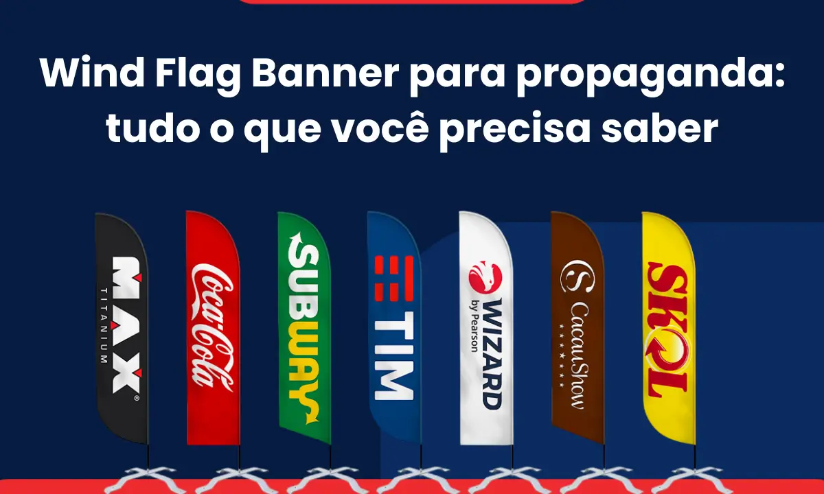 wind flag banner para propaganda tudo o que voce precisa saber