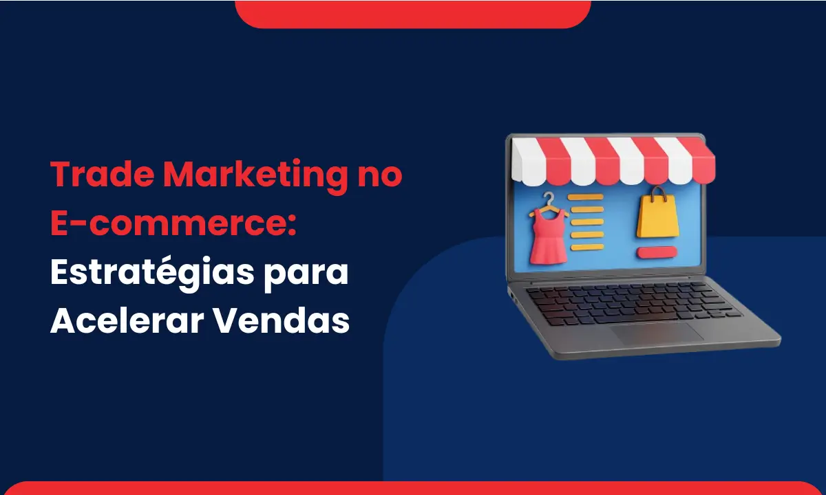 trade marketing no e commerce estrategias para acelerar vendas